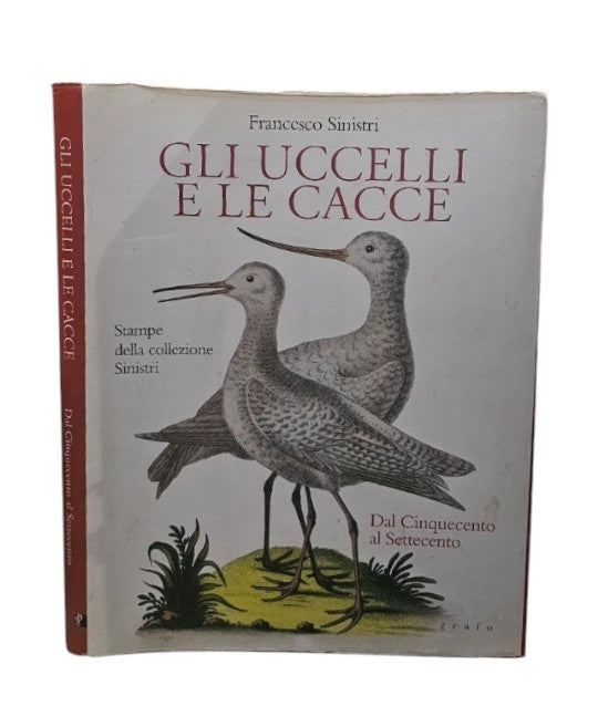 Gli uccelli e le cacce. Stampe della Collezione Sinistri. Dal Cinquecento al Settecento