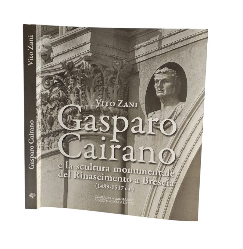 Gasparo Cairano e la scultura monumentale del Rinascimento a Brescia (1489-1517 c.a.)