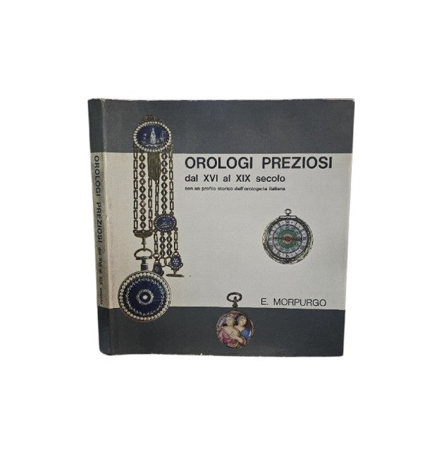 Orologi preziosi dal XVI al XIX secolo. Con un profilo storico dell'orologeria italiana
