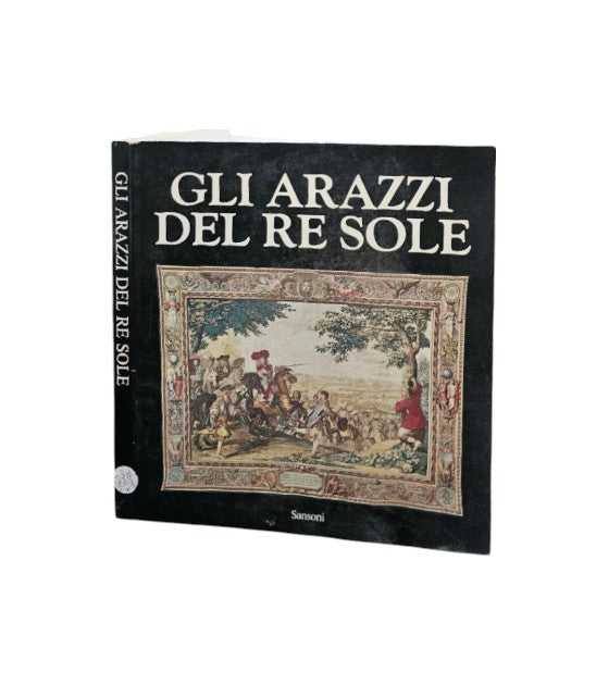Gli arazzi del re Sole – les tapisseries de l'histoire du roi di Mayer Daniel