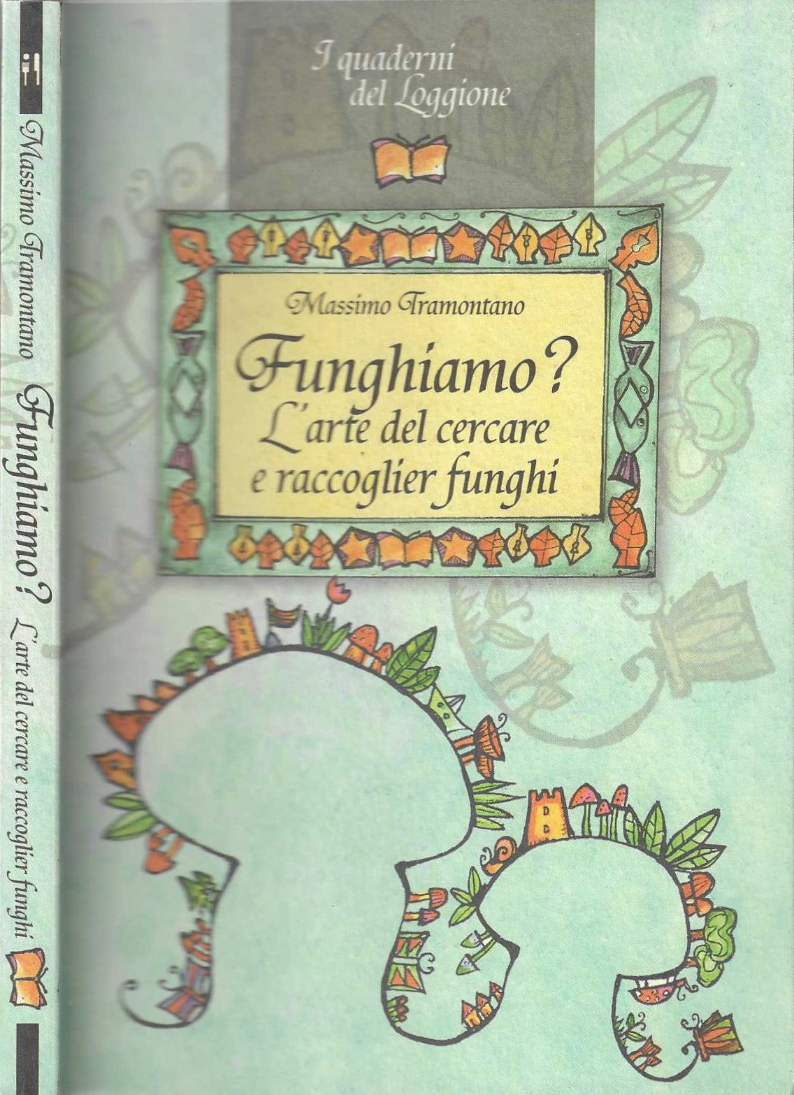 Funghiamo? L'arte del cercare e raccoglier funghi - Massimo Tramontano