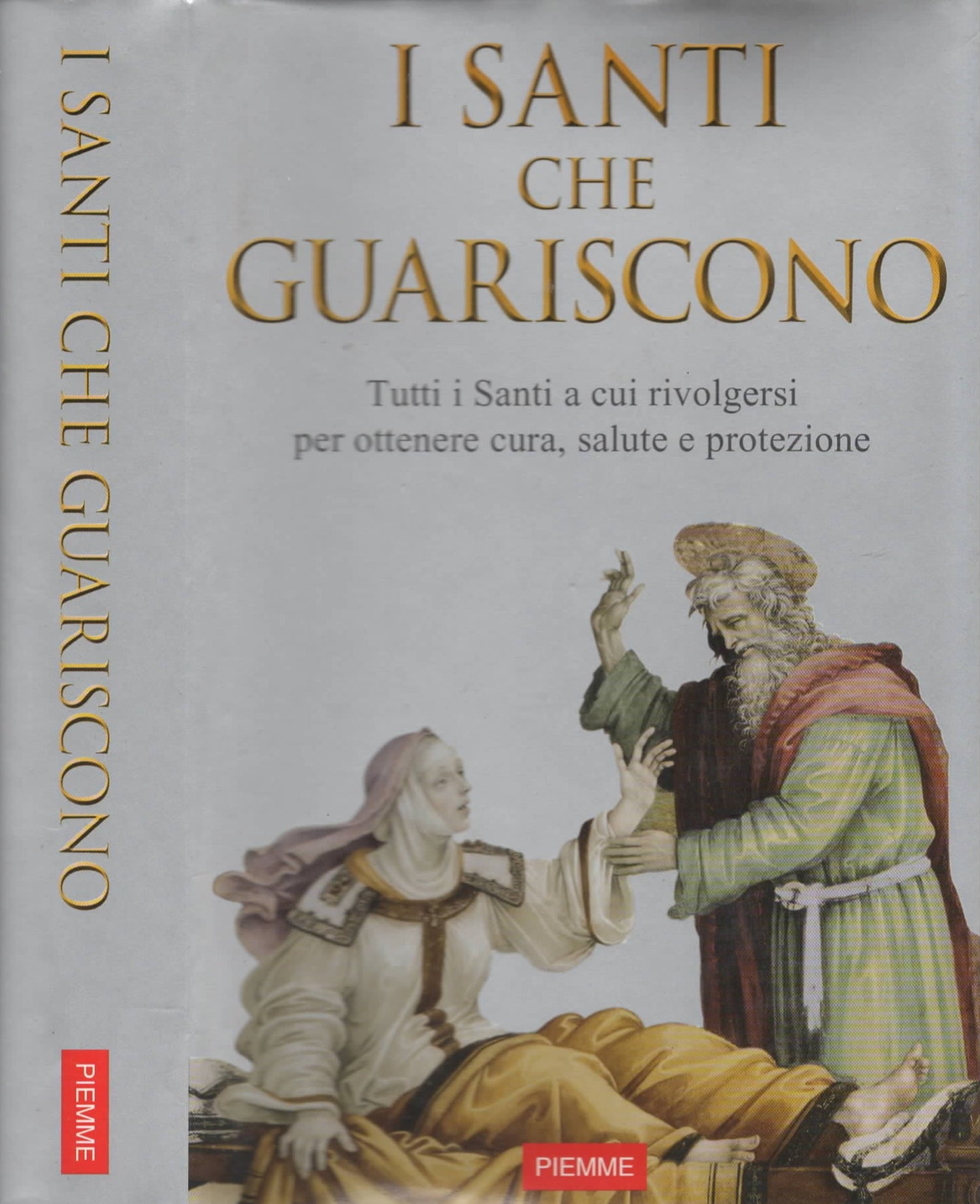 Santi che guariscono. Tutti i santi a cui rivolgersi per ottenere cura, salute e protezione