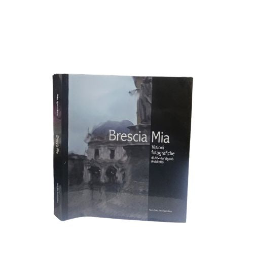 Brescia mia. Visioni fotografiche di Alberto Viganò