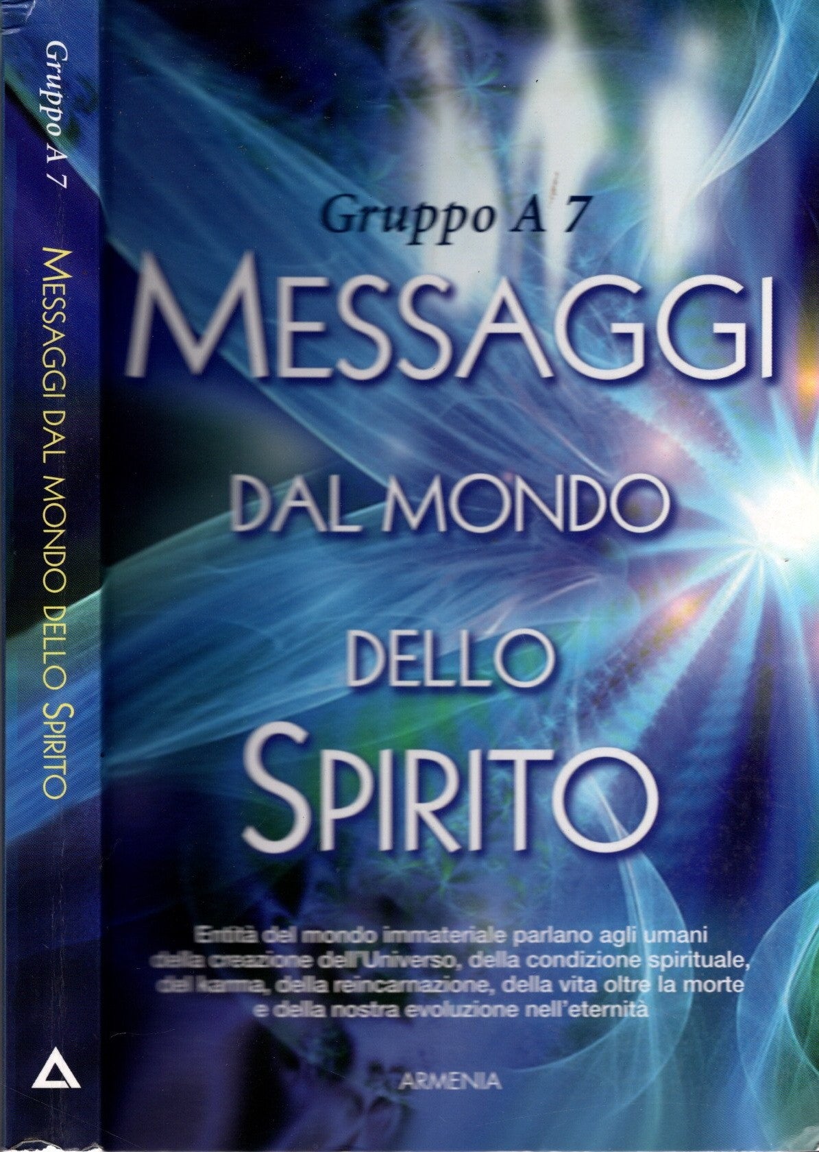 Messaggi dal mondo dello spirito : entità del mondo immateriale parlano agli umani della creazione dell'Universo, della condizione spirtituale, del karma, della reincarnazione, della vita oltre la morte, della nostra evoluzione nell'eternità