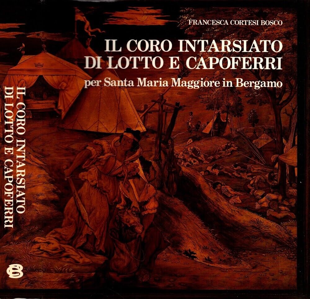 IL CORO INTARSIATO DI LOTTO E CAPOFERRI PER SANTA MARIA MAGGIORE IN BERGAMO**