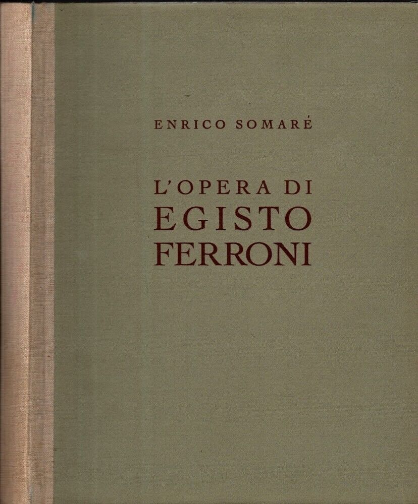L'opera Di Egisto Ferroni Con Una Vita Del Pittore Narrata Dal Figlio Arrigo *