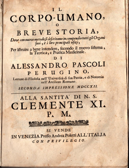 IL CORPO UMANO O BREVE STORIA DOVE CON UN NUOVO METODO SI DESCRIVONO IN COMPENDIO TUTTI GLI ORGANI SUOI, E I LORO PRINCIPALI UFIZI, PER ISTRUIRE A BENE INTENDERE, SECONDO IL NUOVO SISTEMA, LA TEORICA E PRATICA MEDICINALE.