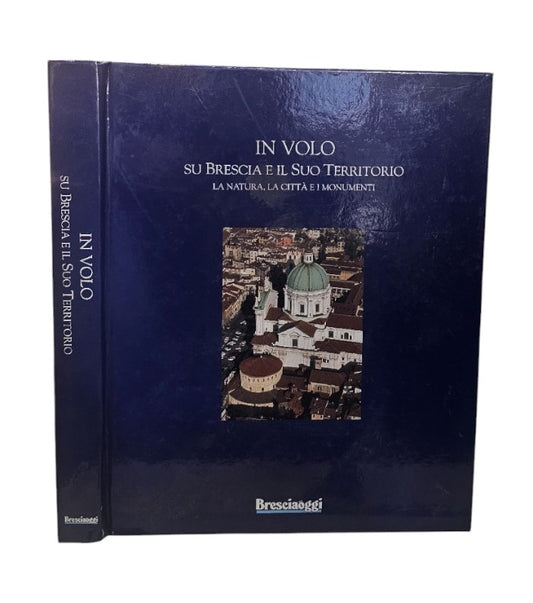 In volo su Brescia e il suo territorio. La natura, la città e i monumenti