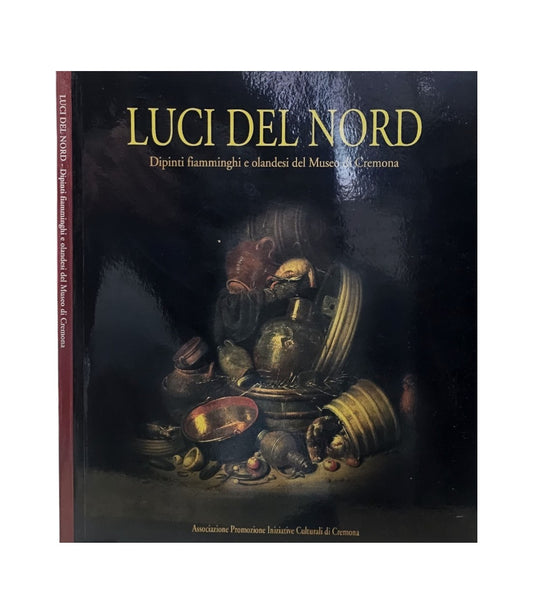 Luci Del Nord Dipinti Fiamminghi E Olandesi Del Museo Di Cremona - IOLIBROCARMINE