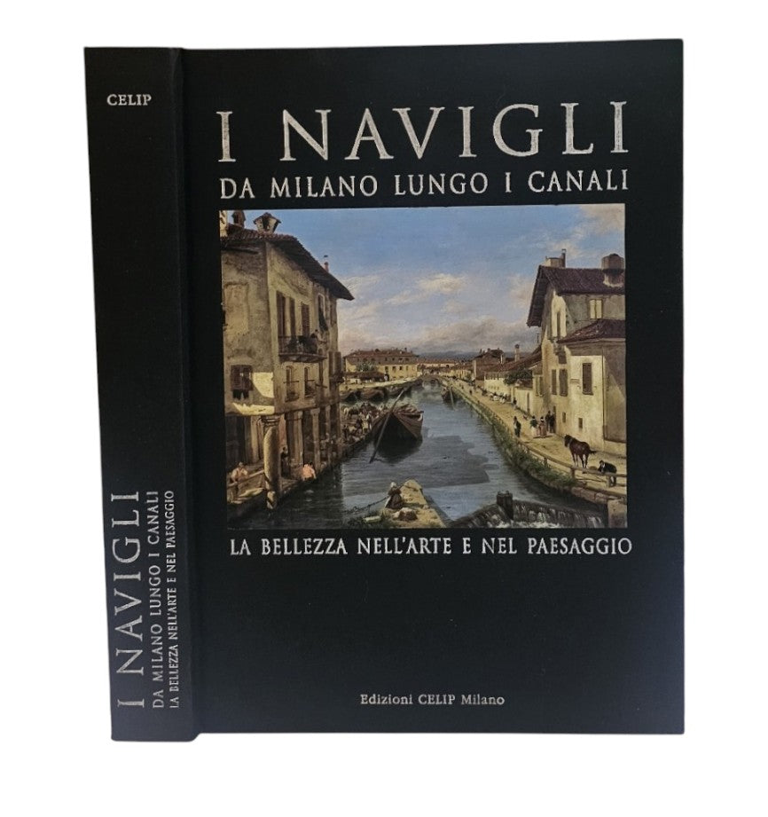 I Navigli. Da Milano lungo i canali. La bellezza nell'arte e nel paesaggio. Ediz. illustrata
