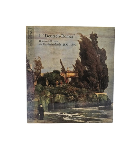 I Deutsch Romer. Il Mito Dell’Italia Negli Artisti Tedeschi. 1850 - 1900