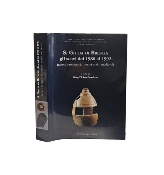 S. Giulia Di Brescia Gli Scavi Dal 1980 Al 1992 Reperti Preromani, Romani E Alto Medievali