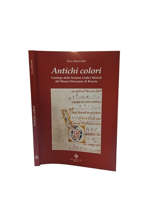 Antichi colori. Catalogo della sezione Codici Miniati del Museo Diocesano di Brescia