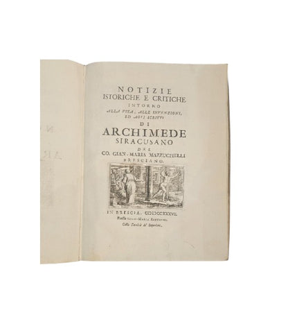 Notizie istoriche e critiche intorno alla vita, alle invenzioni, ed agli scritti di Archimede Siracusano del Conte Gian-Maria Mazzucchelli bresciano