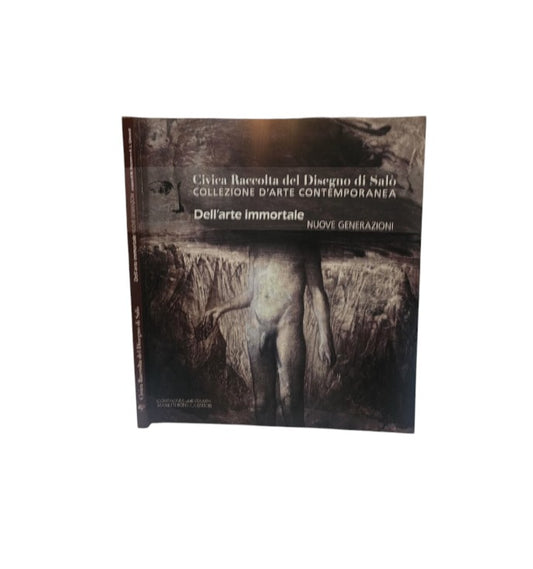 Civica raccolta del disegno di Salò. Collezione d'arte contemporanea. Nuove generazioni. Dell'arte immortale. Nuove generazioni