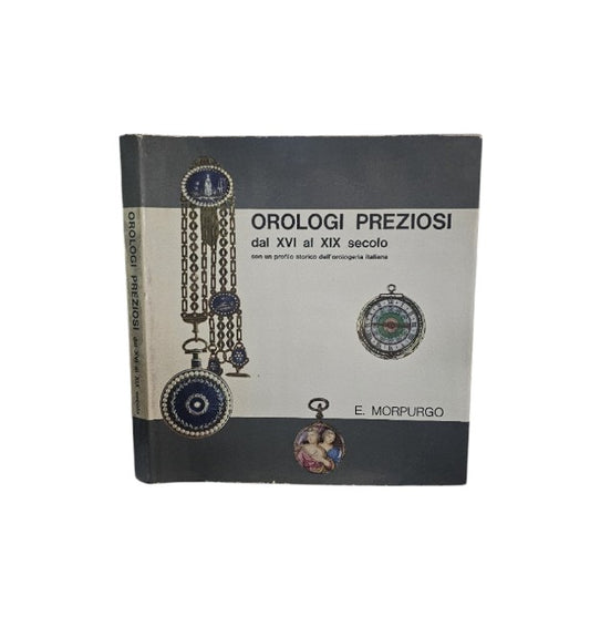 Orologi preziosi dal XVI al XIX secolo. Con un profilo storico dell'orologeria italiana