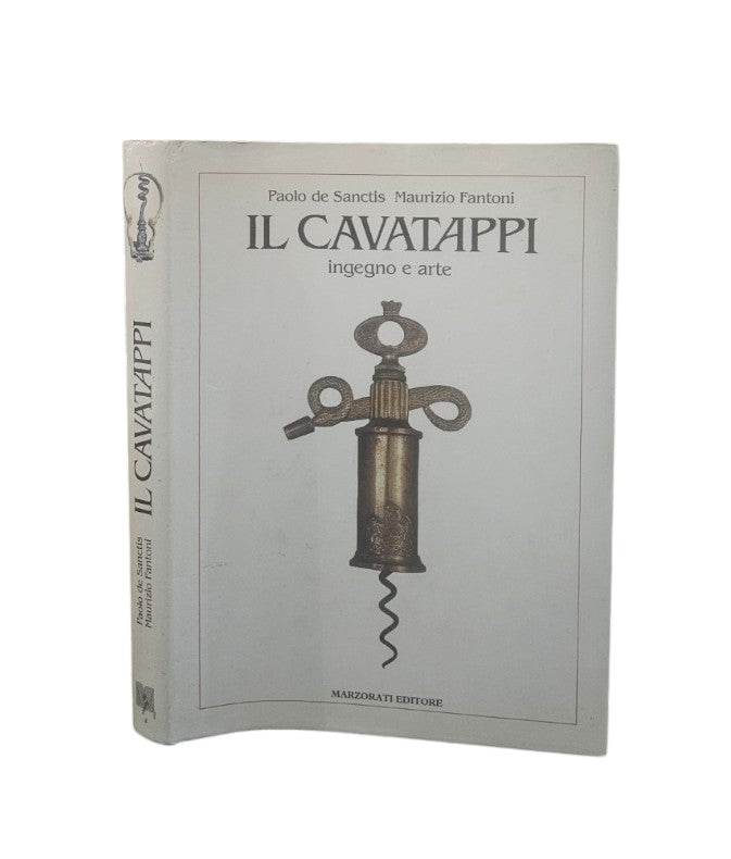 Il cavatappi ingegno e arte. The corkscrew a thing of beauty di De Santics Paolo, Fantoni Maurizio