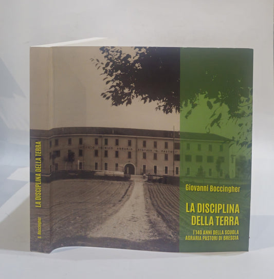 La disciplina della terra. I 140 anni della scuola agraria pastori di Brescia Boccingher G. (curatore) - IOLIBROCARMINE
