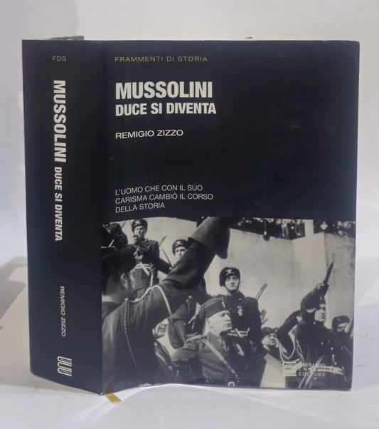 Mussolini. Duce si diventa. L'uomo che con il suo carisma cambiò il corso della storia - IOLIBROCARMINE