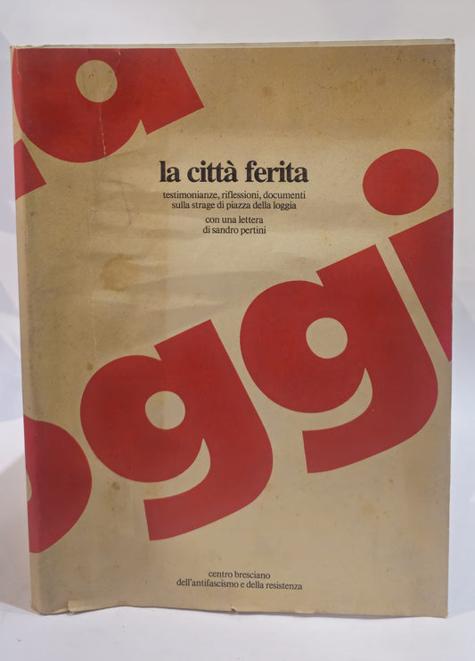 La città ferita - testimonianze, riflessioni, documenti sulla strage di piazza della loggia. con una lettera di Sandro Pertini - IOLIBROCARMINE