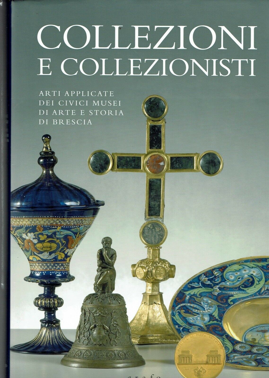 Collezioni e collezionisti. Arti applicate dei Civici Musei di arte e storia di Brescia