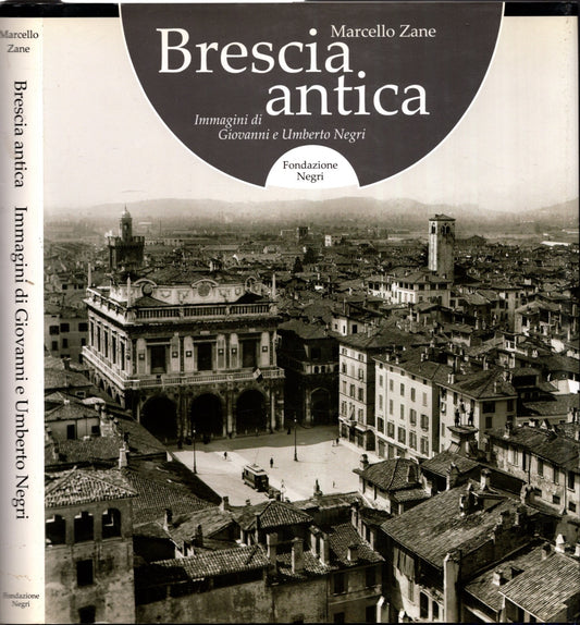 Brescia antica. Immagini di Giovanni e Umberto Negri. Ediz. italiana e inglese