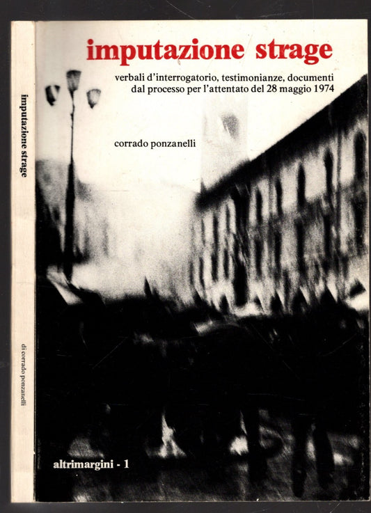 Imputazione Strage Verbale D'interrogatorio, Testimonianze, Documenti Dal Processo Per L'attentato Del 28 Maggio 1974