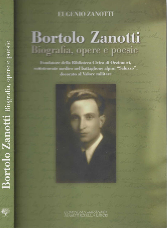 Bortolo Zanotti. Biografia, opere e poesie. Fondatore della biblioteca civica di Orzinuovi, sottotenente medico nel battaglione alpini "Saluzzo" decorato al valore Militare *.