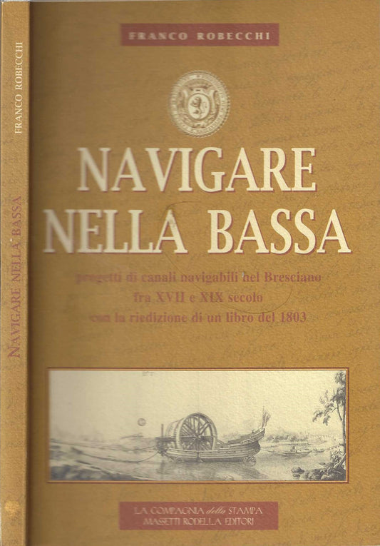 Navigare nella Bassa. Progetti di canali navigabili nel bresciano fra XVII-XIX secolo