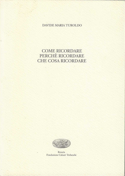 Come ricordare perchè ricordare che cosa ricordare - Davide Maria Turoldo