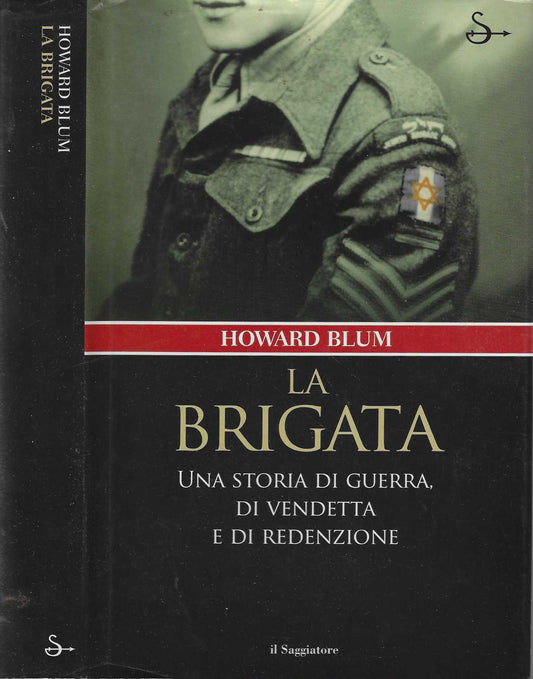 La brigata. Una storia di guerra, di vendetta e di redenzione - Howard Blum