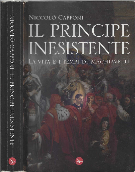 Il principe inesistente. La vita e i tempi di Machiavelli