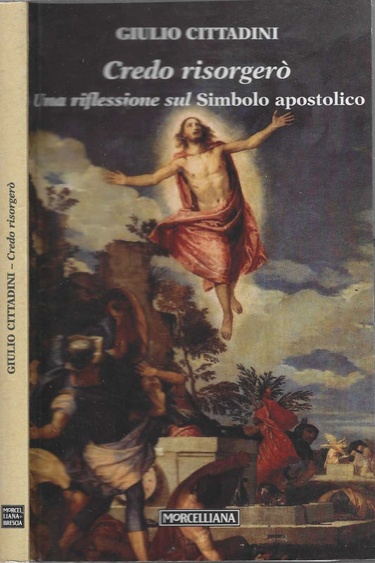 Credo risorgerò. Una riflessione sul simbolo apostolico- Cittadini Giulio