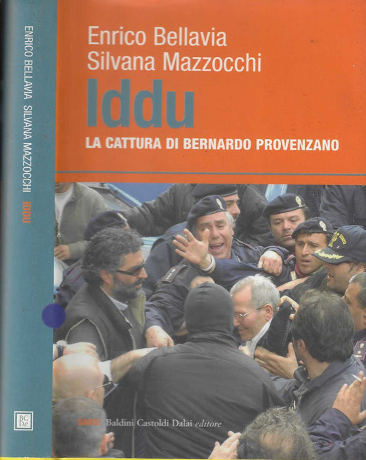 Iddu. La cattura di Bernardo Provenzano - Bellavia, Enrico