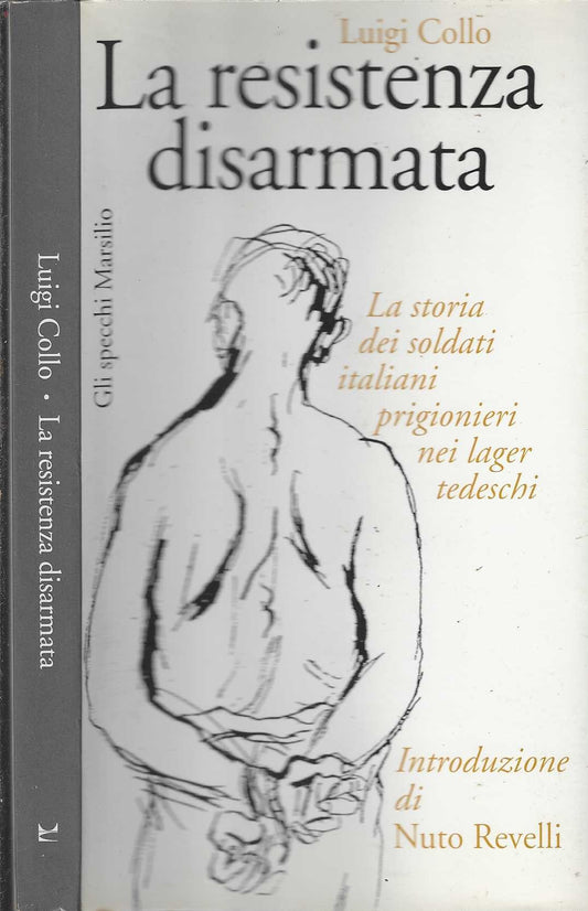 La resistenza disarmata. La storia dei soldati italiani prigionieri nei lager tedeschi di Luigi Collo