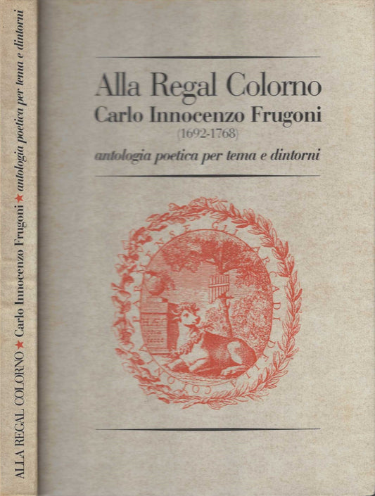 Alla Regal Colorno. Carlo Innocenzo Frugoni (1692-1768). Antologia poetica per tema e dintorni