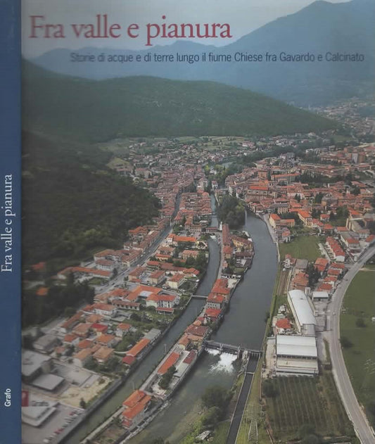 Fra Valle e pianura. Storie di acque e di terre lungo il fiume Chiese fra Gavardo e Calcinato