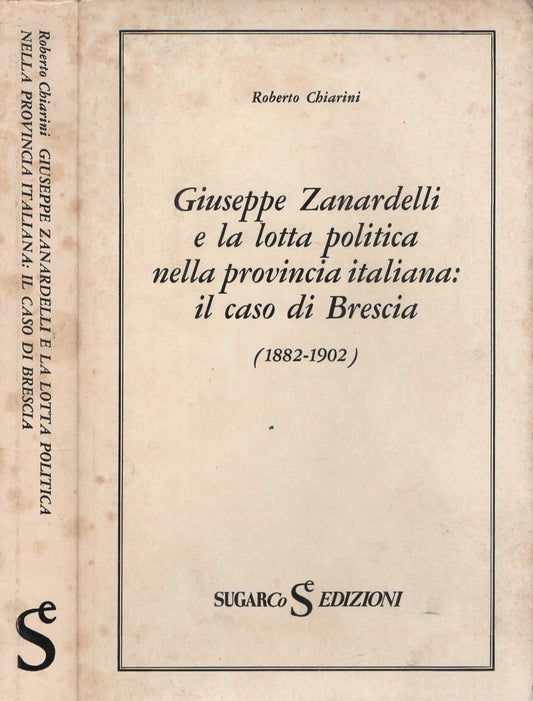 Giuseppe Zanardelli E La Lotta Politica Nella Provincia Italiana Il Caso Di Brescia (1882-1902)