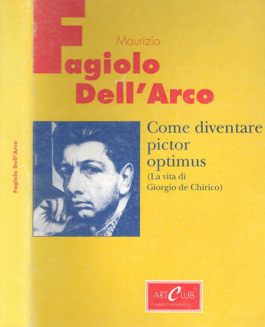 Maurizio Fagiolo Dell’Arco – Come diventare pictor optimus. La vita di Giorgio de Chirico - IOLIBROCARMINE