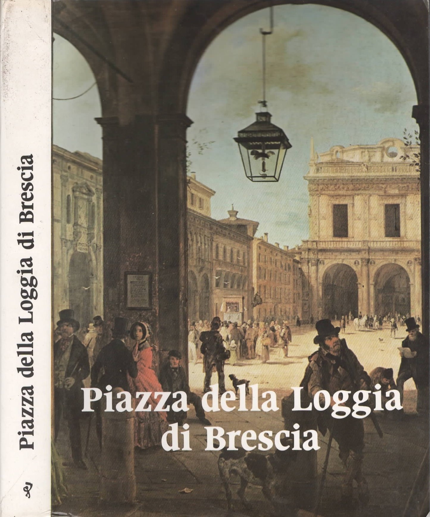 Piazza della Loggia : una secolare vicenda al centro della storia urbana e civile di Brescia - IOLIBROCARMINE