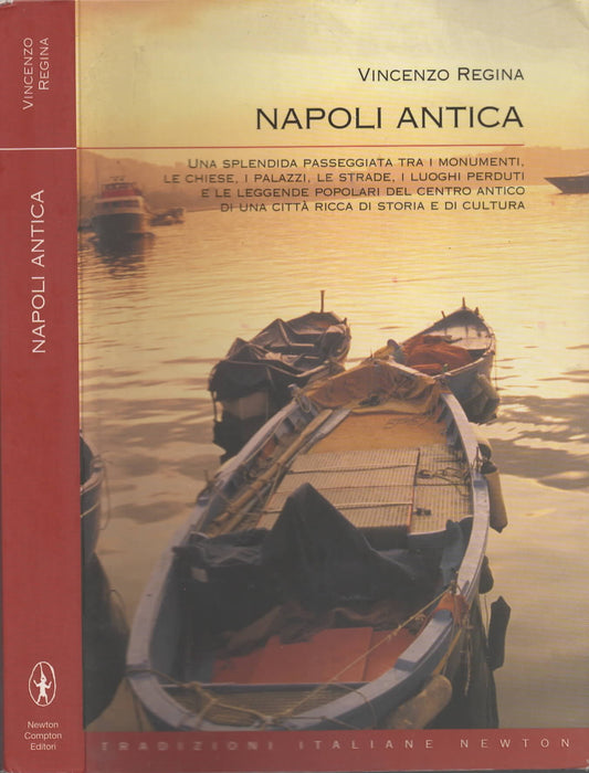 Napoli antica : una splendida passeggiata tra i monumenti, le chiese, i palazzi, le strade, i luoghi perduti e le leggende popolari del centro antico di una città ricca di storia e di cultura