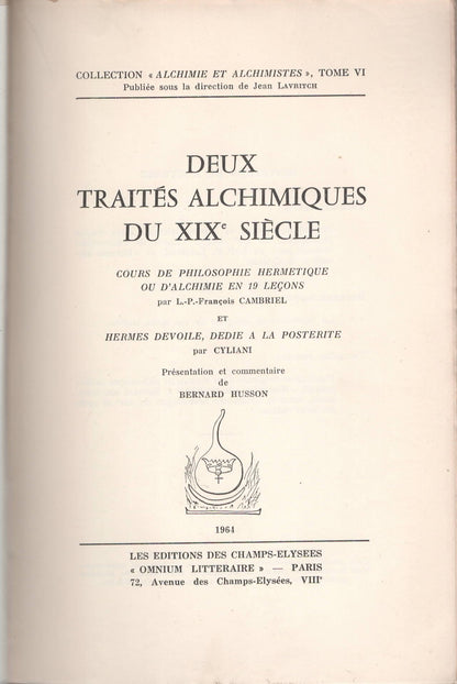 Deux Traités Alchimiques Du XIX° Siècle Cours de Philosophie Hermétique, par L.-P. F. Cambriel Et Hermès Dévoilé, par Cyliani - Présentation et Commentaire par Bernard Husson