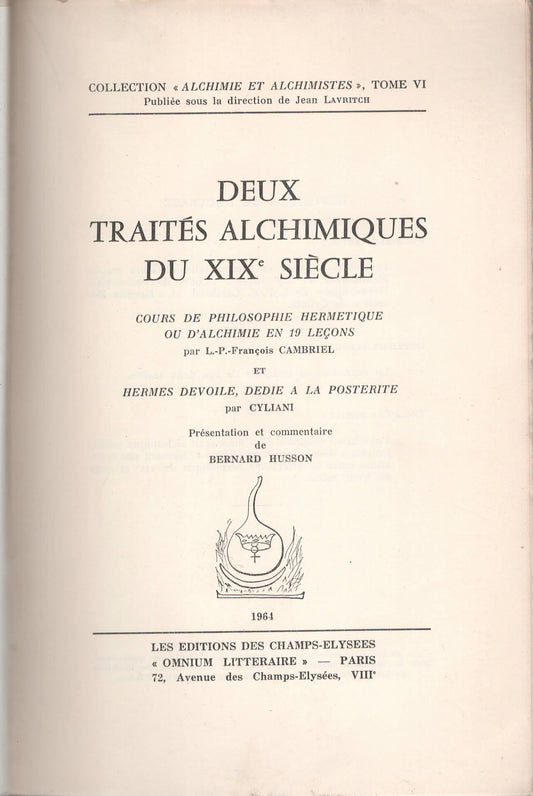 Deux Traités Alchimiques Du XIX° Siècle Cours de Philosophie Hermétique, par L.-P. F. Cambriel Et Hermès Dévoilé, par Cyliani - Présentation et Commentaire par Bernard Husson