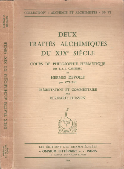 Deux Traités Alchimiques Du XIX° Siècle Cours de Philosophie Hermétique, par L.-P. F. Cambriel Et Hermès Dévoilé, par Cyliani - Présentation et Commentaire par Bernard Husson