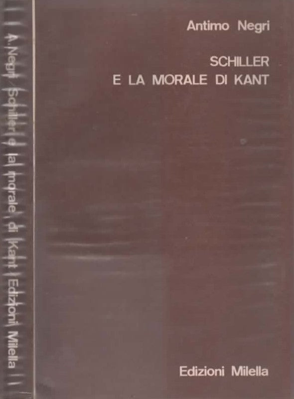 Schiller e la Morale di Kant di Negri Antimo - Ed. Milella 1966