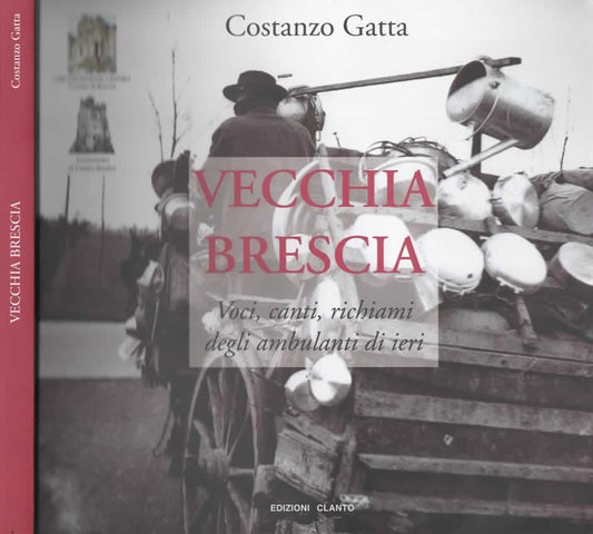 Vecchia Brescia. Voci, canti, richiami degli ambulanti di ieri di Costanzo Gatta