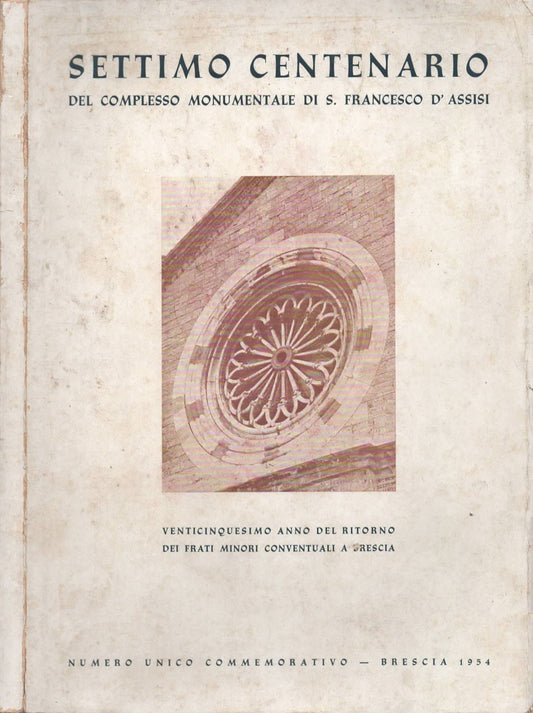 Settimo centenario del complesso monumentale di S. Francesco D'Assisi. Venticinquesimo anno del ritorno dei Frati Minori Conventuali a Brescia. Numero unico commemorativo