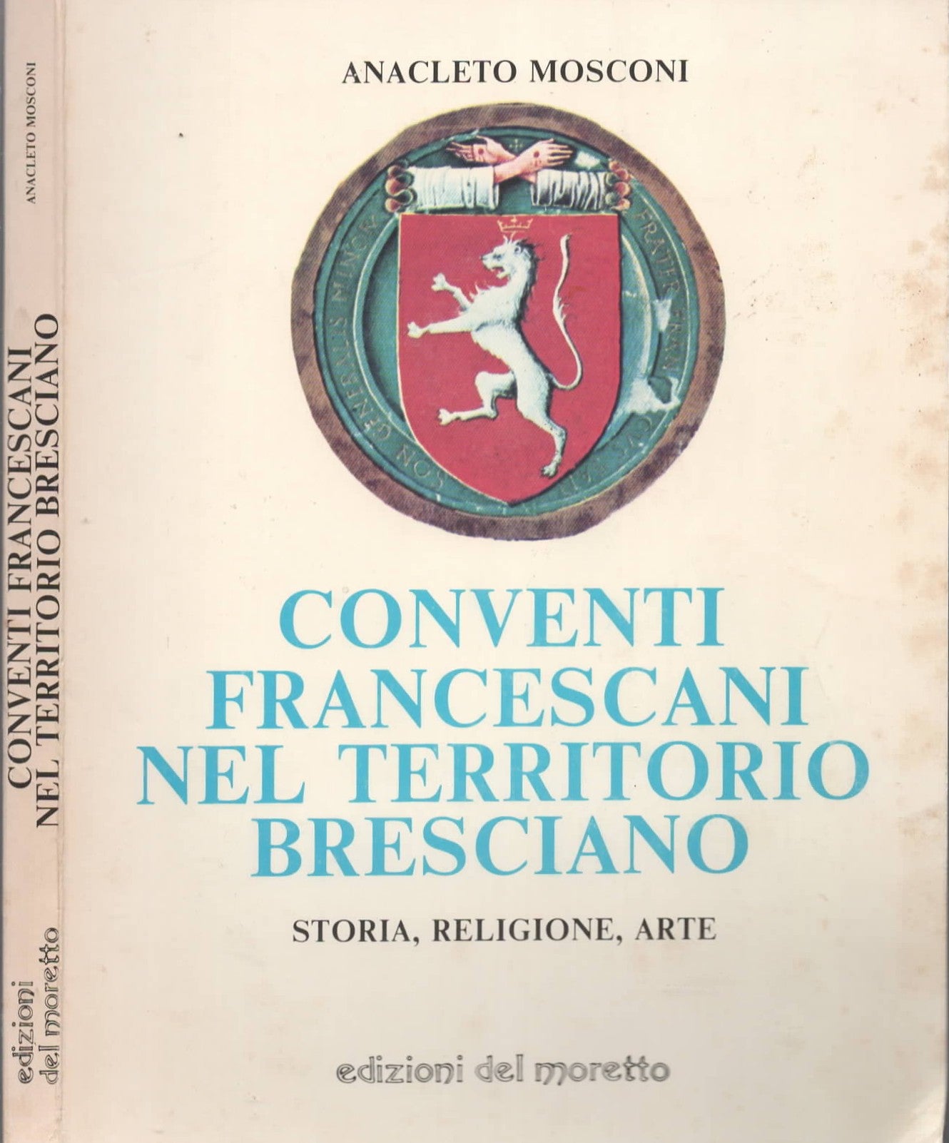 Conventi francescani nel territorio Bresciano. Storia, religione, arte di Anacleto Mosconi