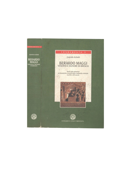 Berardo Maggi vescovo e signore di Brescia. Studi sulle istituzioni ecclesiastiche e sociali della Lombardia orientale tra tredicesimo e quattordicesimo secolo - IOLIBROCARMINE