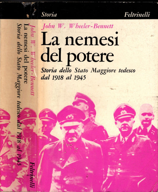 LA NEMESI DEL POTERE - STORIA DELLO STATO MAGGIORE TEDESCO DAL 1918 AL 1945